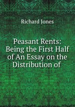 Peasant Rents: Being the First Half of An Essay on the Distribution of