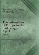 The universities of Europe in the middle ages. 2 pt.1