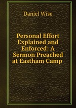 Personal Effort Explained and Enforced: A Sermon Preached at Eastham Camp
