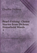 Pearl-Fishing: Choice Stories from Dickens` Household Words. 1