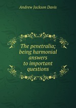 The penetralia; being harmonial answers to important questions