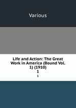 Life and Action: The Great Work in America (Bound Vol. 1) (1910). 1