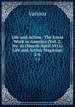 Life and Action: The Great Work in America (Vol. 2, No. 6) (March-April 1911) Life and Action Magazine. 2-6