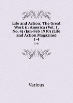Life and Action: The Great Work in America (Vol. 1, No. 4) (Jan-Feb 1910) (Life and Action Magazine). 1-4