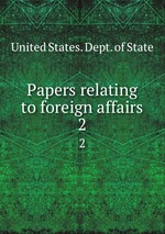 Papers relating to foreign affairs. 2