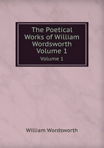 The Poetical Works of William Wordsworth. Volume 1