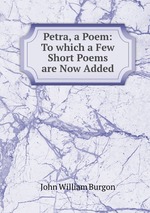 Petra, a Poem: To which a Few Short Poems are Now Added
