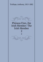 Phineas Finn, the Irish Member: The Irish Member. 2