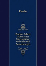 Pindars Achter isthmischer Siegesgesang bersetzt mit Anmerkungen