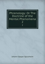 Phrenology: Or The Doctrine of the Mental Phenomena. 2