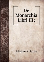 De Monarchia Libri III;