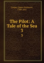 The Pilot: A Tale of the Sea. 3