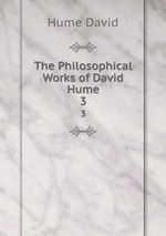 The Philosophical Works of David Hume. 3