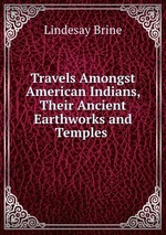 Travels Amongst American Indians, Their Ancient Earthworks and Temples