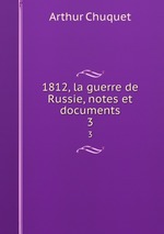 1812, la guerre de Russie, notes et documents. 3