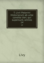 T. Livii Patavini Historiarum ab urbe condita libri, qui supersunt, omnes. 14
