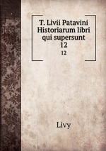 T. Livii Patavini Historiarum libri qui supersunt. 12