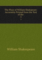 The Plays of William Shakspeare: Accurately Printed from the Text of the .. 3