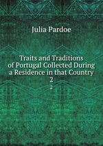 Traits and Traditions of Portugal Collected During a Residence in that Country. 2
