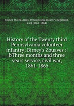 History of the Twenty third Pennsylvania volunteer infantry; Birney`s Zouaves :|bThree months and three years service, civil war, 1861-1865