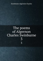 The poems of Algernon Charles Swinburne. 3