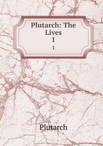 Plutarch: The Lives. 1