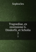 Tragoediae, ex recensione G. Dindorfii, et Scholia. 2