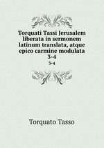 Torquati Tassi Jerusalem liberata in sermonem latinum translata, atque epico carmine modulata. 3-4