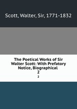 The Poetical Works of Sir Walter Scott: With Prefatory Notice, Biographical .. 2
