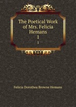 The Poetical Work of Mrs. Felicia Hemans. 1