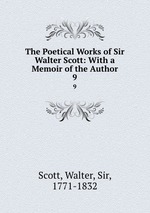 The Poetical Works of Sir Walter Scott: With a Memoir of the Author. 9