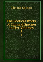 The Poetical Works of Edmund Spenser in Five Volumes. 1