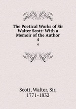 The Poetical Works of Sir Walter Scott: With a Memoir of the Author. 4