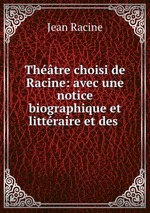 Thtre choisi de Racine: avec une notice biographique et littraire et des