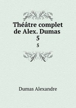 Thtre complet de Alex. Dumas . 5