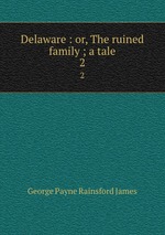 Delaware : or, The ruined family ; a tale. 2