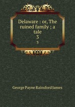 Delaware : or, The ruined family ; a tale. 3