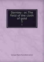 Darnley : or, The field of the cloth of gold. 1