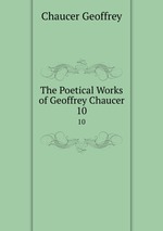 The Poetical Works of Geoffrey Chaucer. 10