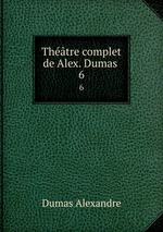 Thtre complet de Alex. Dumas . 6