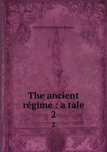 The ancient rgime : a tale. 2