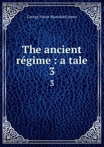 The ancient rgime : a tale. 3