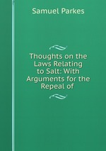 Thoughts on the Laws Relating to Salt: With Arguments for the Repeal of