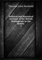 Political and Statistical Account of the British Settlements in the Straits .. 1