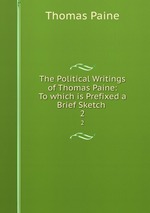 The Political Writings of Thomas Paine: To which is Prefixed a Brief Sketch .. 2