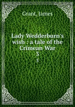 Lady Wedderburn`s wish : a tale of the Crimean War. 3