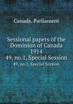 Sessional papers of the Dominion of Canada 1914. 49, no.1, Special Session