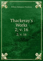 Thackeray`s Works. 2; v. 16