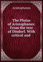 The Plutus of Aristophanes: From the text of Dindorf. With critical and
