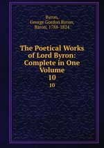 The Poetical Works of Lord Byron: Complete in One Volume. 10